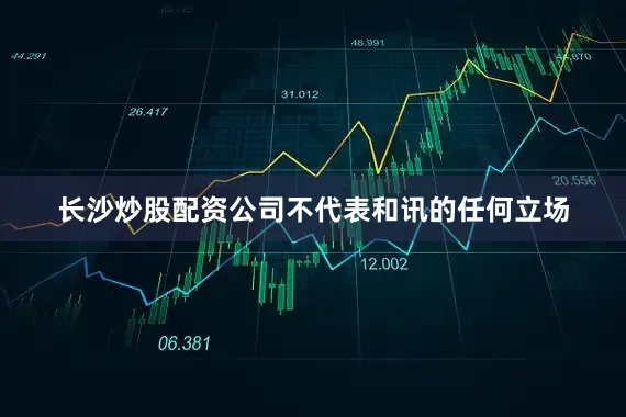 长沙炒股配资公司不代表和讯的任何立场