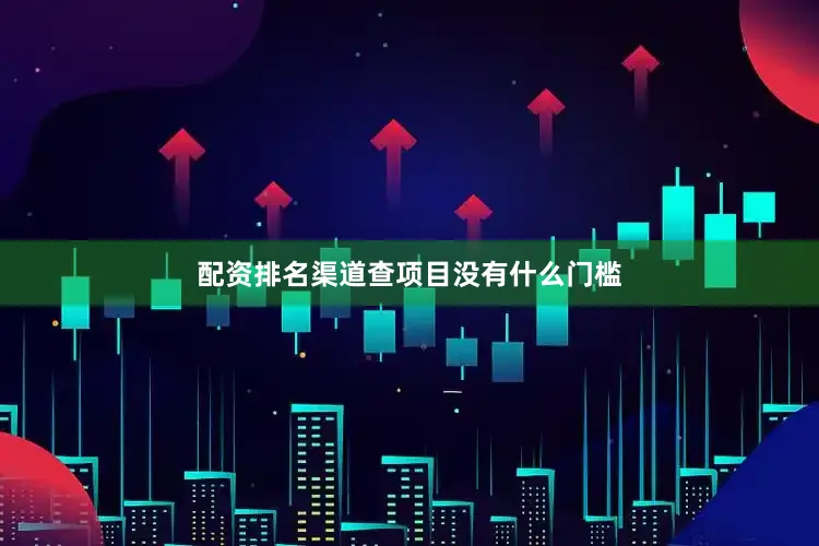 配资排名渠道查项目没有什么门槛